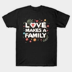 Love Makes A Family Valentines Day Tshirt